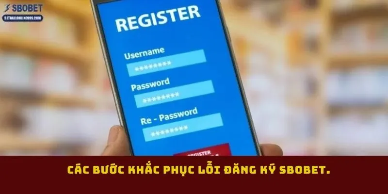 cac-buoc-khac-phuc-loi-dang-ky-sbobet
