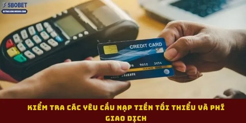 kiem-tra-cac-yeu-cau-nap-tien-toi-thieu-va-phi-giao-dich